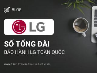 Số tổng đài bảo hành LG toàn quốc | Thời gian & cách thức liên hệ