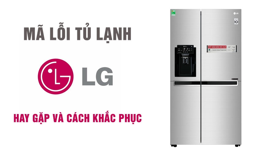 Tổng quan các lỗi và dịch vụ sửa chữa tủ lạnh LG