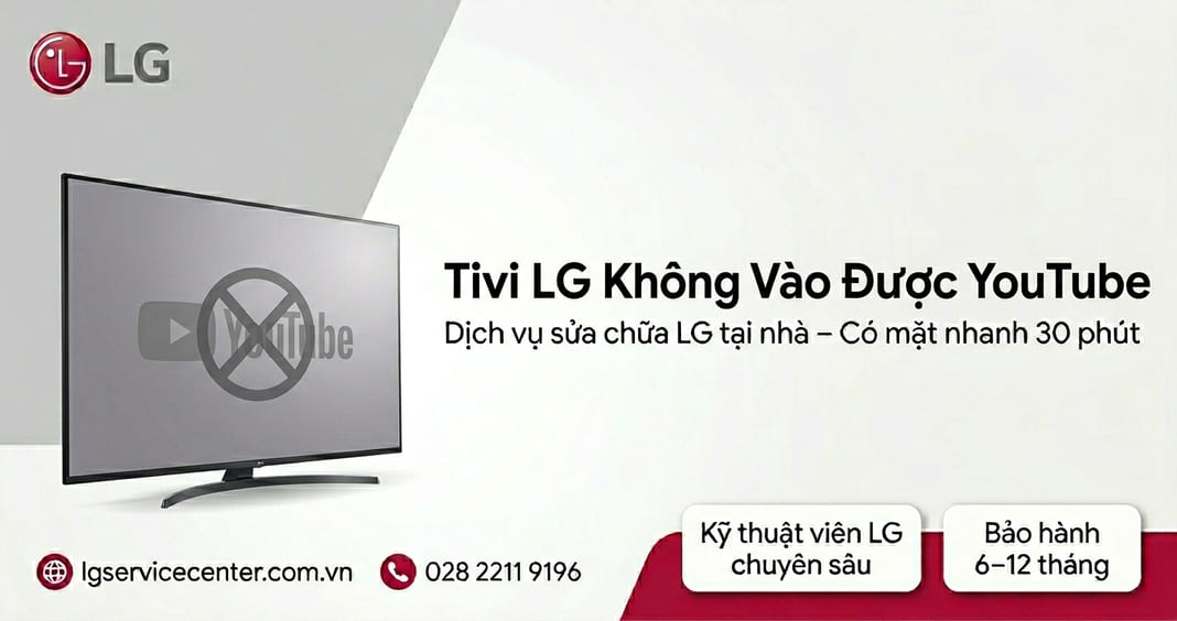 Tivi LG không vào được youtube - Dịch vụ xử lý uy tín 24/7